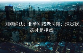 刚刚确认：北单别按老习惯：球员状态才是拐点
