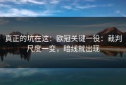 真正的坑在这：欧冠关键一役：裁判尺度一变，暗线就出现