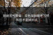 别被名气带偏：双色球别按老习惯：阵容才是转折点